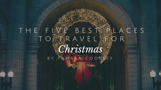 The Five Best Places To Travel For Christmas By Tamara Cooksey