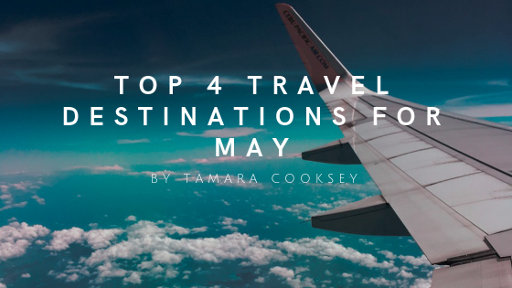 Top 4 Travel Destinations For May