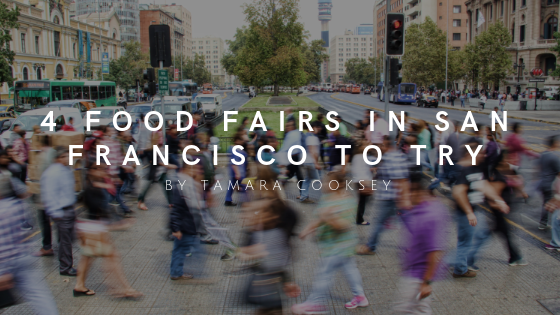 4 Food Fairs In San Francisco To Try By Tamara Cooksey