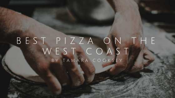 Best Pizza On The West Coast By Tamara Cooksey