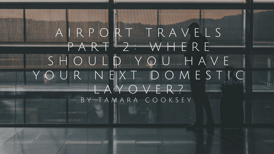 Mini Series Part 2 Where Should You Have Your Next Layover By Tamara Cooksey (1)